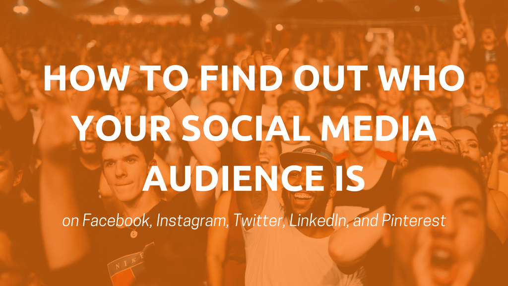 How to Find Out Who's Your Social Media Audience on All Major Social Networks How to Find Out Who's Your Social Media Audience on All Major Social Networks