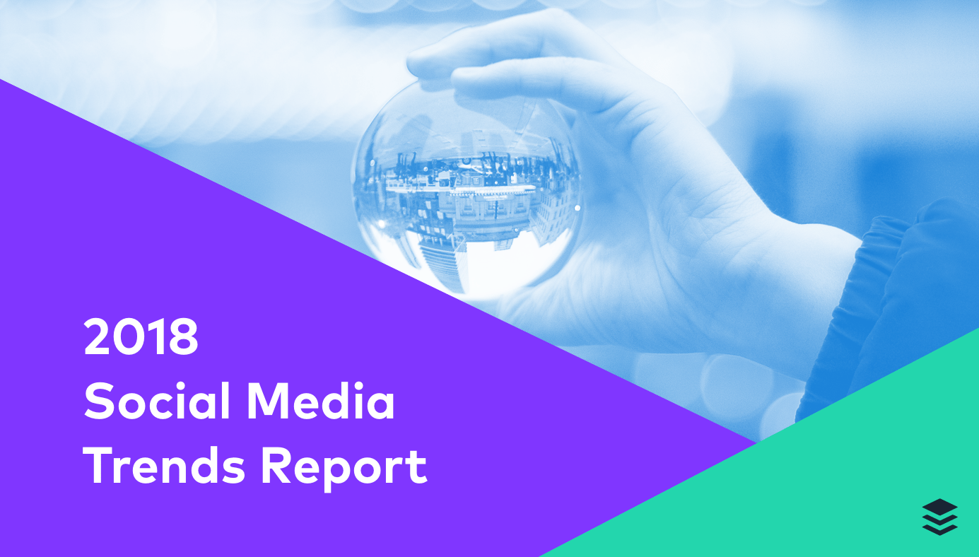 2018 Social Media Trends Report: 10 Major Trends to Know in 2018 2018 Social Media Trends Report: 10 Major Trends to Know in 2018