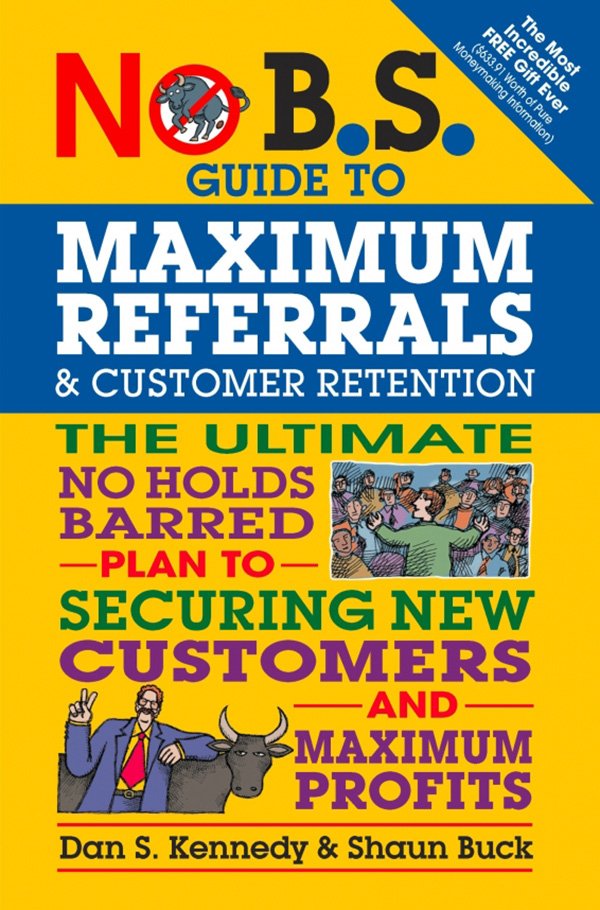 No B.S. Guide to Maximum Referrals & Customer Retention