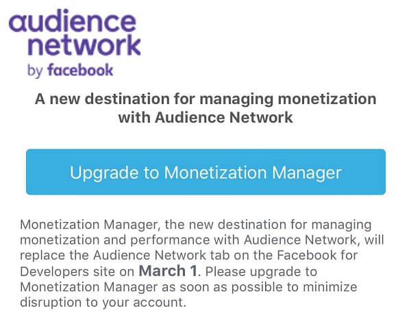 Facebook Monetization Manager will replace the Audience Network tab on the Facebook for Developers site as of March 1st.