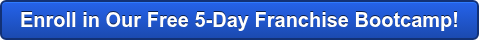 Enroll in Our Free 5-Day Franchise Bootcamp!