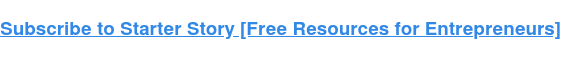 Subscribe to Starter Story [Free Resources for Entrepreneurs]
